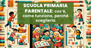 Scuola Primaria Parentale: cos’è, come funziona e perché sceglierla